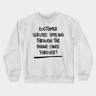 Customer Service: Smiling through the phone since 'forever'! Crewneck Sweatshirt